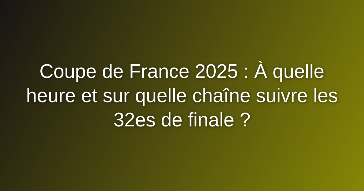 Coupe de France 2025 : À quelle heure et sur quelle chaîne suivre les 32es de finale ? Coupe de France 2025 : À quelle heure et sur quelle chaîne suivre les 32es de finale ?