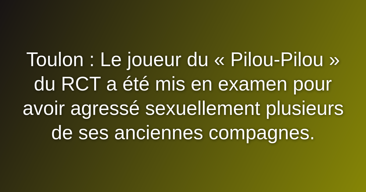 Toulon : Le joueur du « Pilou-Pilou » du RCT a été mis en examen pour avoir agressé sexuellement plusieurs de ses anciennes compagnes. Toulon : Le joueur du « Pilou-Pilou » du RCT a été mis en examen pour avoir agressé sexuellement plusieurs de ses anciennes compagnes.